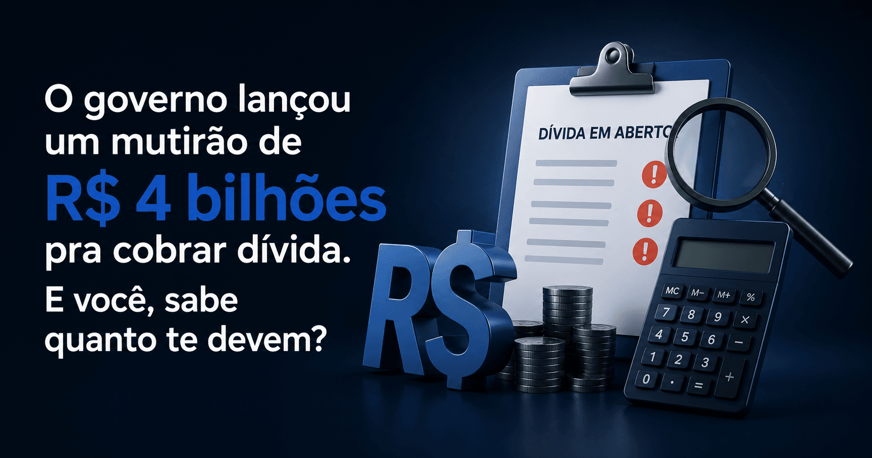 O governo lançou um mutirão de R$ 4 bilhões pra cobrar dívida. E você, sabe quanto te devem?